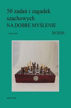 50 zada i zagadek szachowych NA DOBRE MYLENIE 28/2020