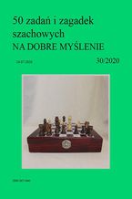 50 zada i zagadek szachowych NA DOBRE MYLENIE 30/2020