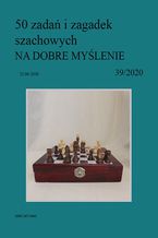 50 zada i zagadek szachowych NA DOBRE MYLENIE 39/2020