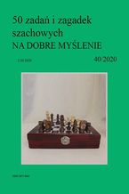 50 zada i zagadek szachowych NA DOBRE MYLENIE 40/2020