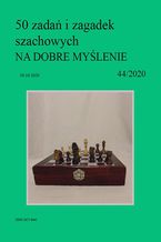 50 zada i zagadek szachowych NA DOBRE MYLENIE 44/2020