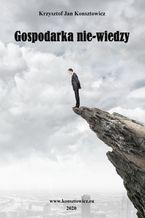 Okładka - Gospodarka nie-wiedzy - Krzysztof Jan Konsztowicz