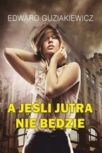 Okładka - A jeśli jutra nie będzie - Edward Guziakiewicz