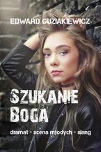 Okładka - Szukanie Boga. Dramat - scena młodych - slang - Edward Guziakiewicz