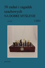 50 zadań i zagadek szachowych NA DOBRE MYŚLENIE 1/2021