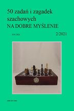 50 zadań i zagadek szachowych NA DOBRE MYŚLENIE 2/2021