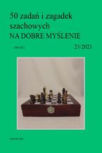 50 zadań i zagadek szachowych NA DOBRE MYŚLENIE 23/2021