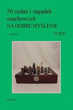 Okładka - 50 zadań i zagadek szachowych NA DOBRE MYŚLENIE 37/2021 - Artur Bieliński