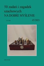 50 zadań i zagadek szachowych NA DOBRE MYŚLENIE 45/2021