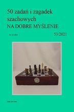 50 zadań i zagadek szachowych NA DOBRE MYŚLENIE 53/2021