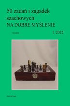 50 zada i zagadek szachowych NA DOBRE MYLENIE 1/2022