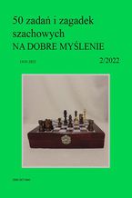50 zada i zagadek szachowych NA DOBRE MYLENIE 2/2022