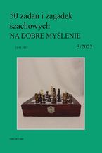 50 zada i zagadek szachowych NA DOBRE MYLENIE 3/2022