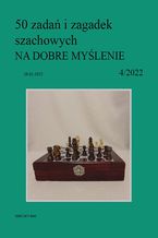 50 zada i zagadek szachowych NA DOBRE MYLENIE 4/2022