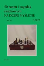 50 zadań i zagadek szachowych NA DOBRE MYŚLENIE 5/2022