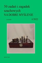 50 zadań i zagadek szachowych NA DOBRE MYŚLENIE 6/2022