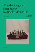 50 zada i zagadek szachowych NA DOBRE MYLENIE 12/2022