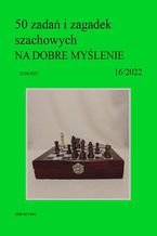 50 zada i zagadek szachowych NA DOBRE MYLENIE 16/2022