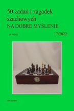 50 zada i zagadek szachowych NA DOBRE MYLENIE 17/2022