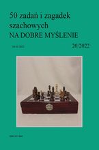 50 zada i zagadek szachowych NA DOBRE MYLENIE 20/2022