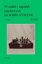 50 zada i zagadek szachowych NA DOBRE MYLENIE 21/2022