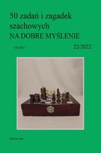 50 zada i zagadek szachowych NA DOBRE MYLENIE 22/2022