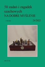50 zadań i zagadek szachowych NA DOBRE MYŚLENIE 24/2022