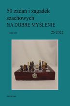 50 zada i zagadek szachowych NA DOBRE MYLENIE 25/2022