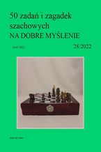 50 zada i zagadek szachowych NA DOBRE MYLENIE 28/2022