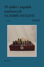 50 zada i zagadek szachowych NA DOBRE MYLENIE 30/2022