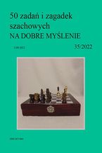 50 zada i zagadek szachowych NA DOBRE MYLENIE 35/2022