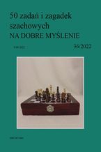50 zada i zagadek szachowych NA DOBRE MYLENIE 36/2022