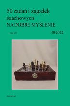 50 zada i zagadek szachowych NA DOBRE MYLENIE 40/2022