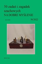 50 zadań i zagadek szachowych NA DOBRE MYŚLENIE 50/2022