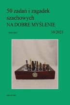 50 zada i zagadek szachowych NA DOBRE MYLENIE 10/2023
