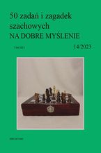 50 zada i zagadek szachowych NA DOBRE MYLENIE 14/2023
