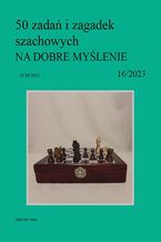 50 zadań i zagadek szachowych NA DOBRE MYŚLENIE 16/2023