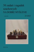 50 zada i zagadek szachowych NA DOBRE MYLENIE 25/2023