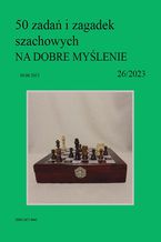 50 zada i zagadek szachowych NA DOBRE MYLENIE 26/2023