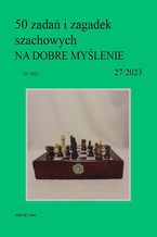 50 zada i zagadek szachowych NA DOBRE MYLENIE 27/2023