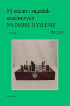50 zada i zagadek szachowych NA DOBRE MYLENIE 28/2023