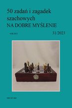 50 zada i zagadek szachowych NA DOBRE MYLENIE 31/2023