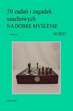 Okładka - 50 zadań i zagadek szachowych NA DOBRE MYŚLENIE 36/2023 - Artur Bieliński