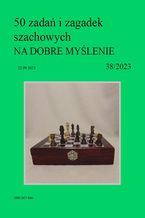 Okładka - 50 zadań i zagadek szachowych NA DOBRE MYŚLENIE 38/2023 - Artur Bieliński