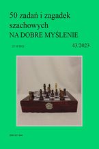 Okładka - 50 zadań i zagadek szachowych NA DOBRE MYŚLENIE 43/2023 - Artur Bieliński
