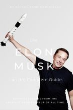 Okadka ksiki Like Elon Musk - an (In)Complete Guide. Business lessons from the greatest entrepreneur of all time