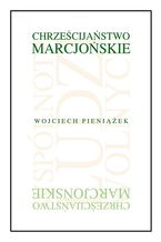 Okładka - Chrześcijaństwo marcjońskie. Wspólnota ludzi wolnych - Wojciech Pieniążek