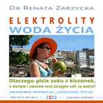 Okładka - Elektrolity - "Woda życia". Dlaczego picie soków z kiszonek, z warzyw i owoców oraz szczypta soki, są ważne? (audiobook) - dr Renata Zarzycka