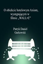 Okładka - O obiekcie hotelowym Axiom, występującym w filmie "WALL&#8226;E" - Patryk Daniel Garkowski