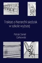 Okładka - Traktat o hierarchii siedzisk w szkole wyższej - Patryk Daniel Garkowski